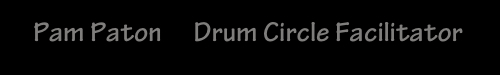Pam Paton - Drum Circle
                    Facilitator